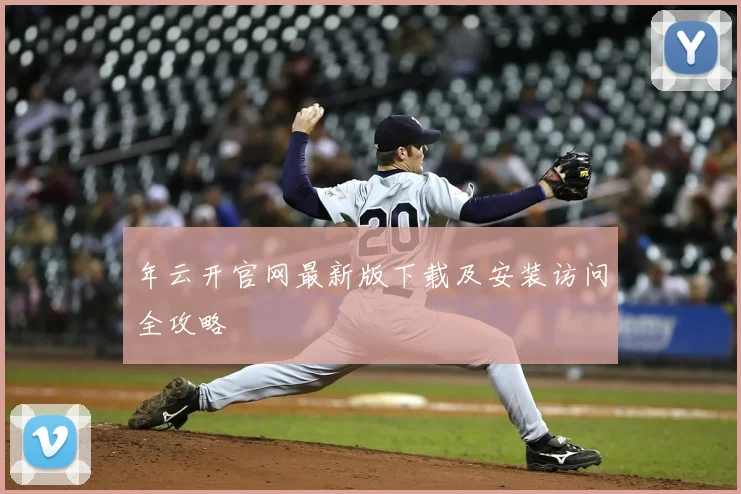 年云开官网最新版下载及安装访问全攻略