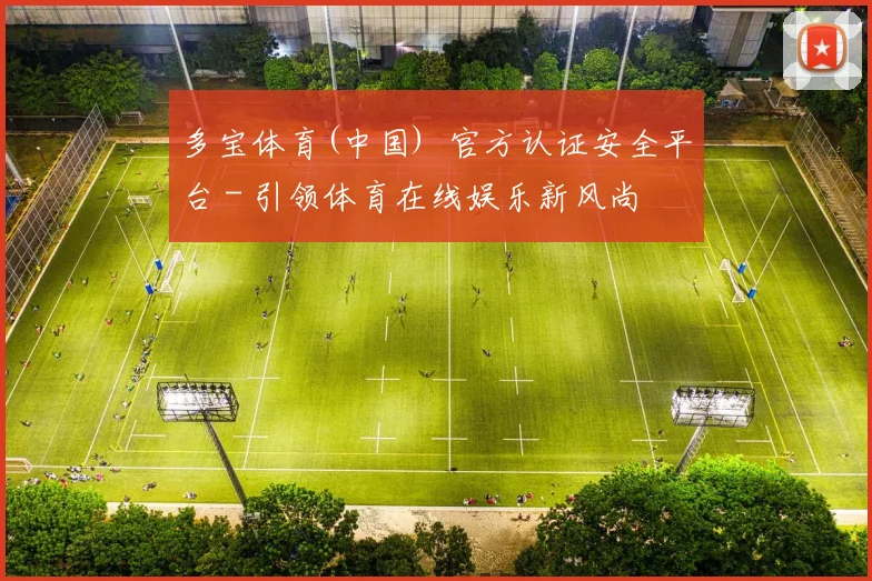多宝体育(中国) 官方认证安全平台 - 引领体育在线娱乐新风尚