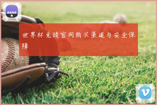 世界杯竞猜官网购买渠道与安全保障