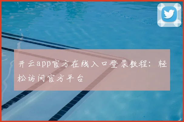 开云app官方在线入口登录教程：轻松访问官方平台