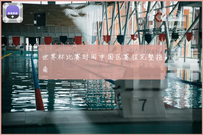 世界杯比赛时间中国区赛程完整指南