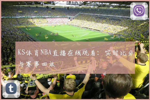 KS体育NBA直播在线观看：实时比分与赛事回放